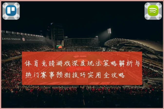 体育竞猜游戏深度玩法策略解析与热门赛事预测技巧实用全攻略