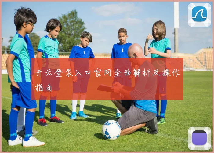 开云登录入口官网全面解析及操作指南