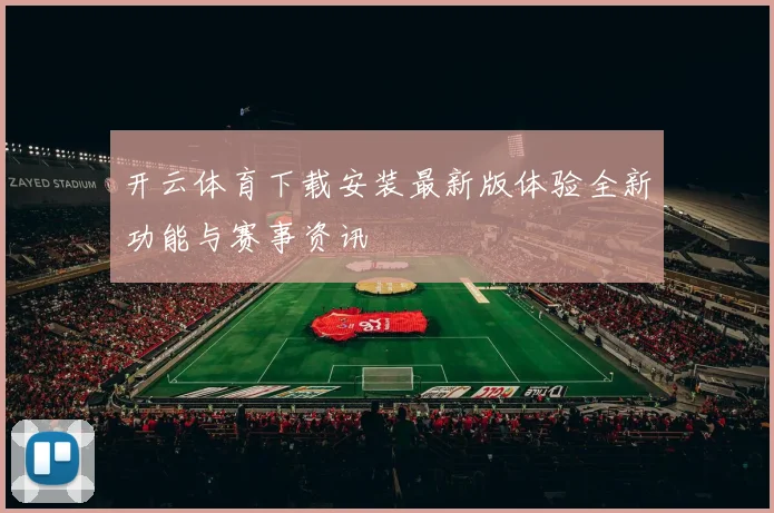 开云体育下载安装最新版体验全新功能与赛事资讯