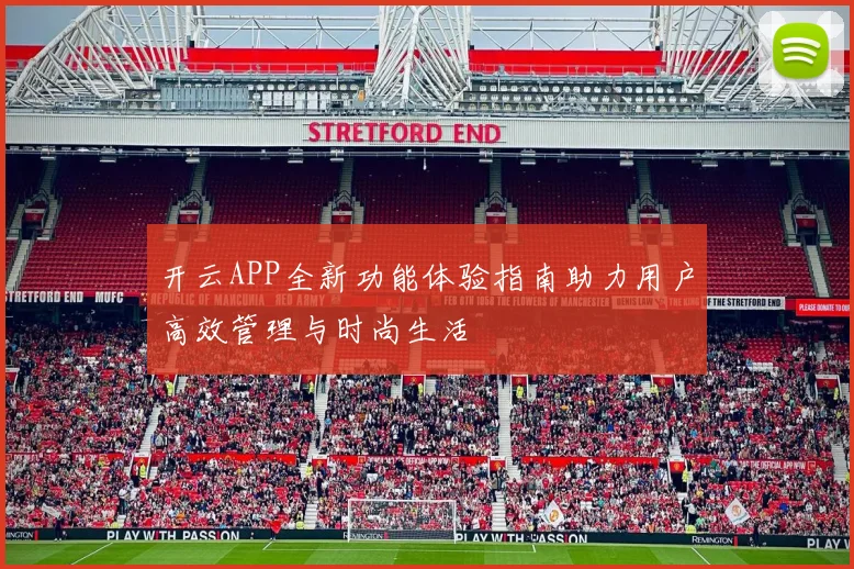 开云APP全新功能体验指南助力用户高效管理与时尚生活