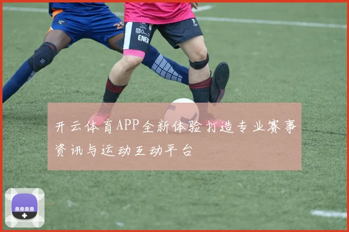 开云体育APP全新体验打造专业赛事资讯与运动互动平台