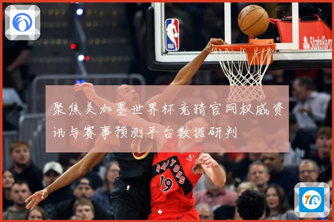 聚焦美加墨世界杯竞猜官网权威资讯与赛事预测平台数据研判