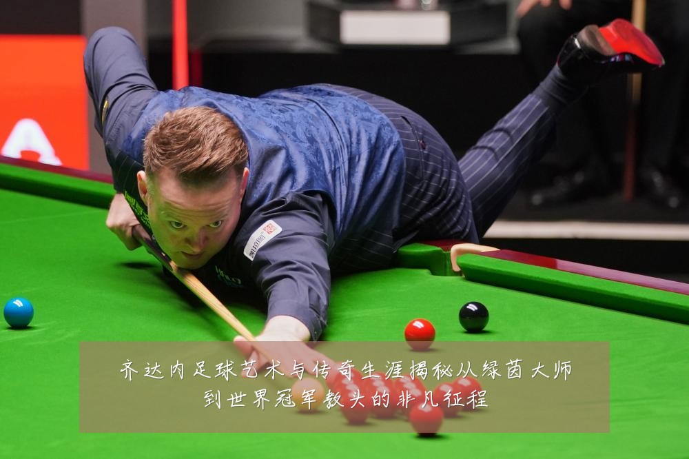 齐达内足球艺术与传奇生涯揭秘从绿茵大师到世界冠军教头的非凡征程